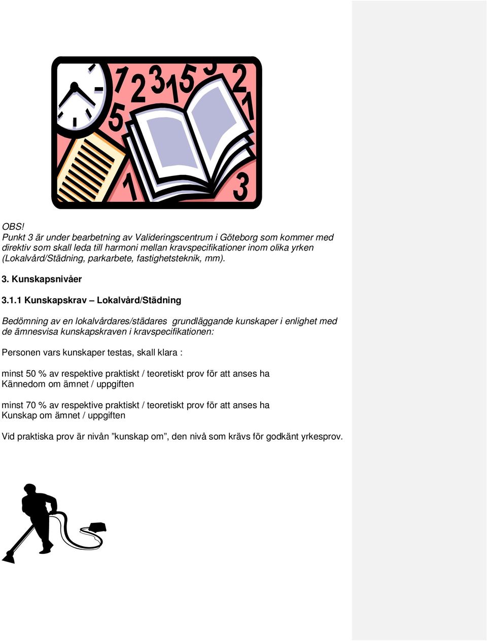 1 Kunskapskrav Lokalvård/Städning Bedömning av en lokalvårdares/städares grundläggande kunskaper i enlighet med de ämnesvisa kunskapskraven i kravspecifikationen: Personen vars