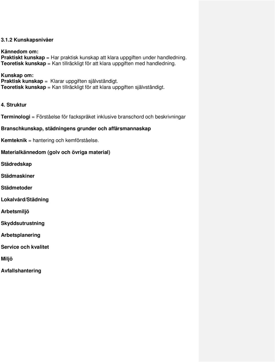 Teoretisk kunskap = Kan tillräckligt för att klara uppgiften självständigt. 4.