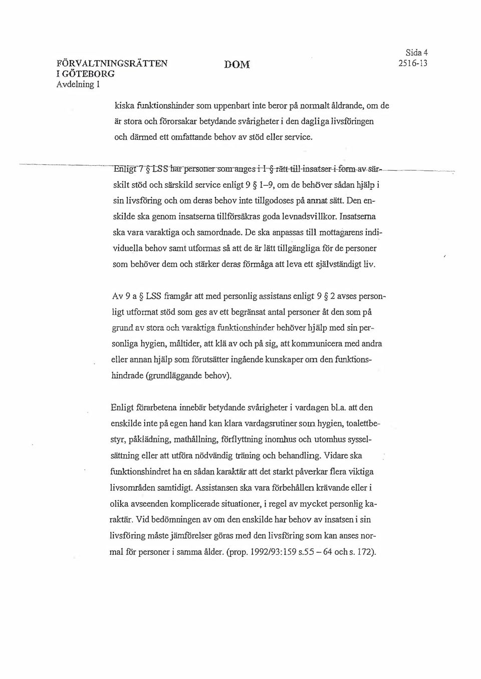 .----------- ------:: skilt stöd oh särskild servie enligt 9 1-9, om de behöver sådan hjälp i sin livsföring oh om deras behov inte tillgodoses på annat sätt.