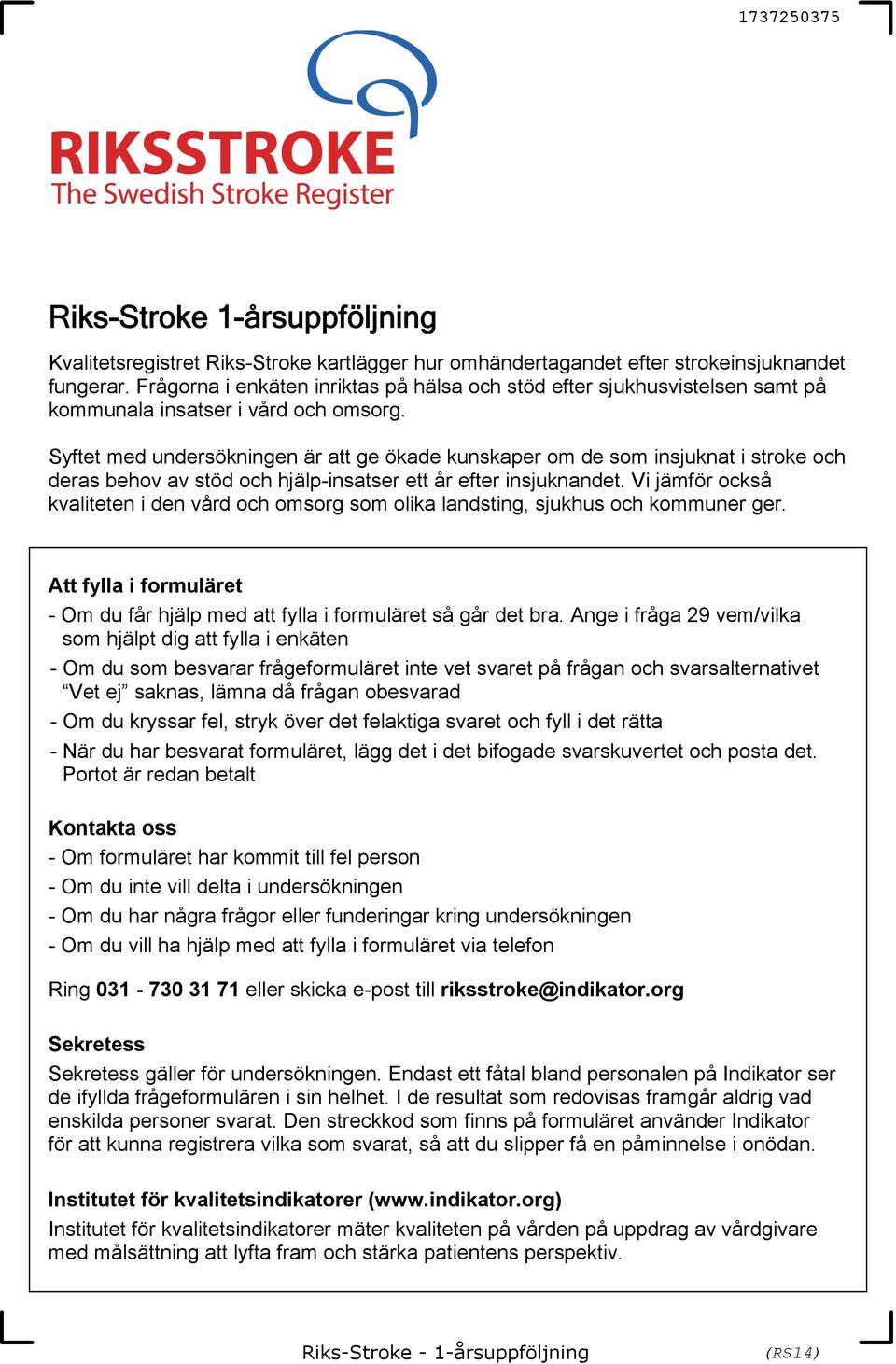 Syftet med undersökningen är att ge ökade kunskaper om de som insjuknat i stroke och deras behov av stöd och hjälp-insatser ett år efter insjuknandet.