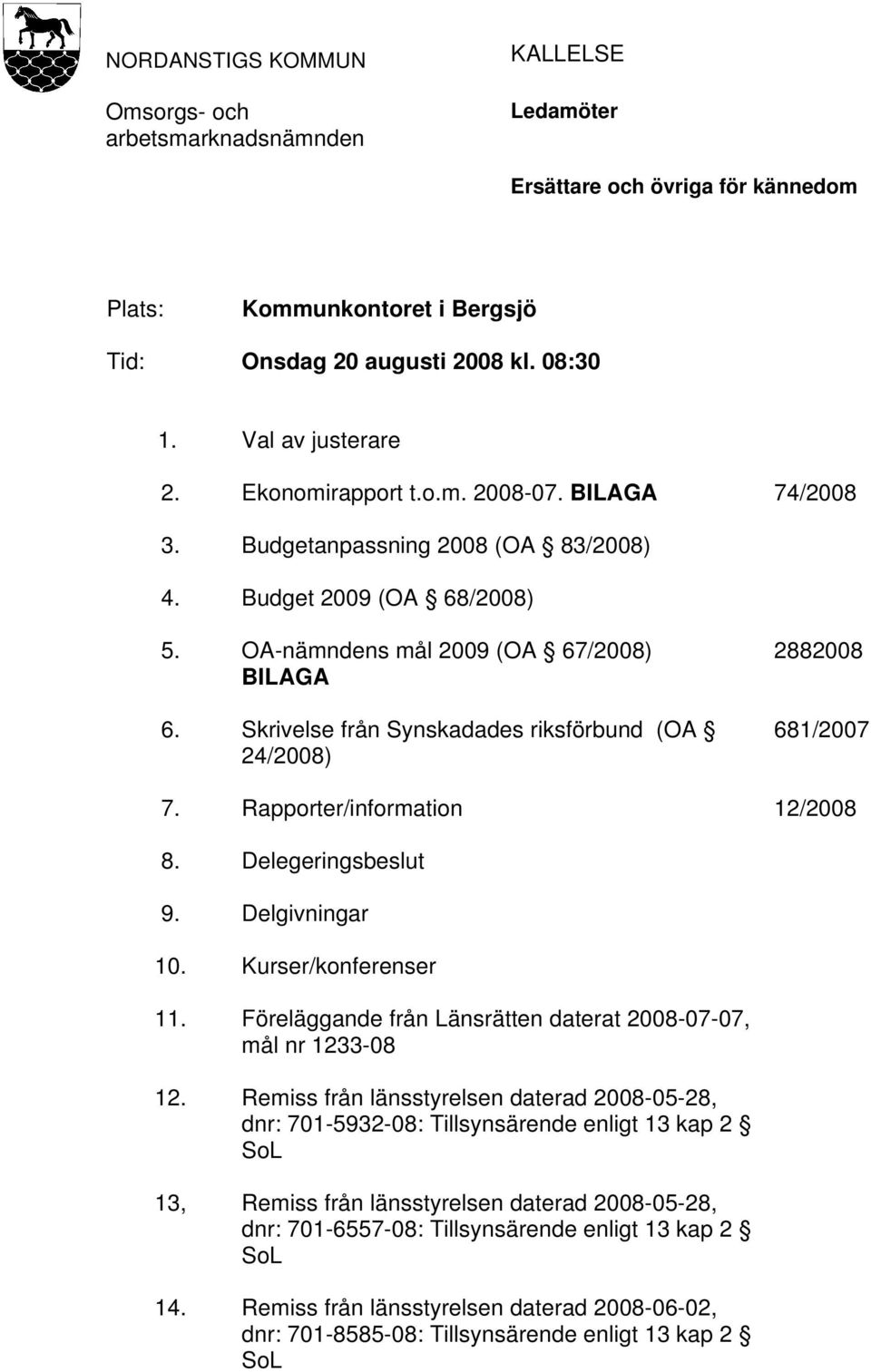 Skrivelse från Synskadades riksförbund (OA 24/2008) 2882008 681/2007 7. Rapporter/information 12/2008 8. Delegeringsbeslut 9. Delgivningar 10. Kurser/konferenser 11.