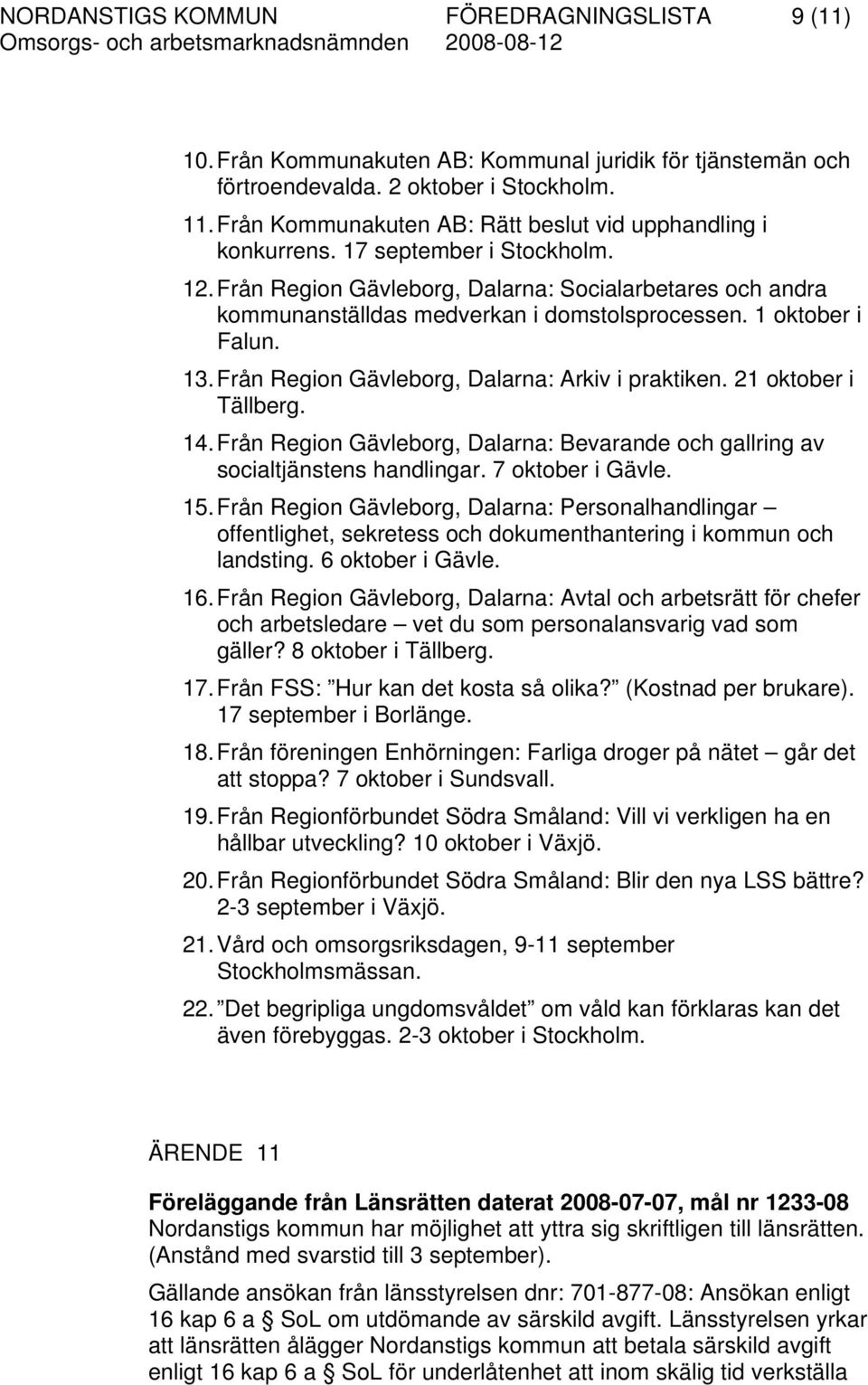 1 oktober i Falun. 13. Från Region Gävleborg, Dalarna: Arkiv i praktiken. 21 oktober i Tällberg. 14. Från Region Gävleborg, Dalarna: Bevarande och gallring av socialtjänstens handlingar.