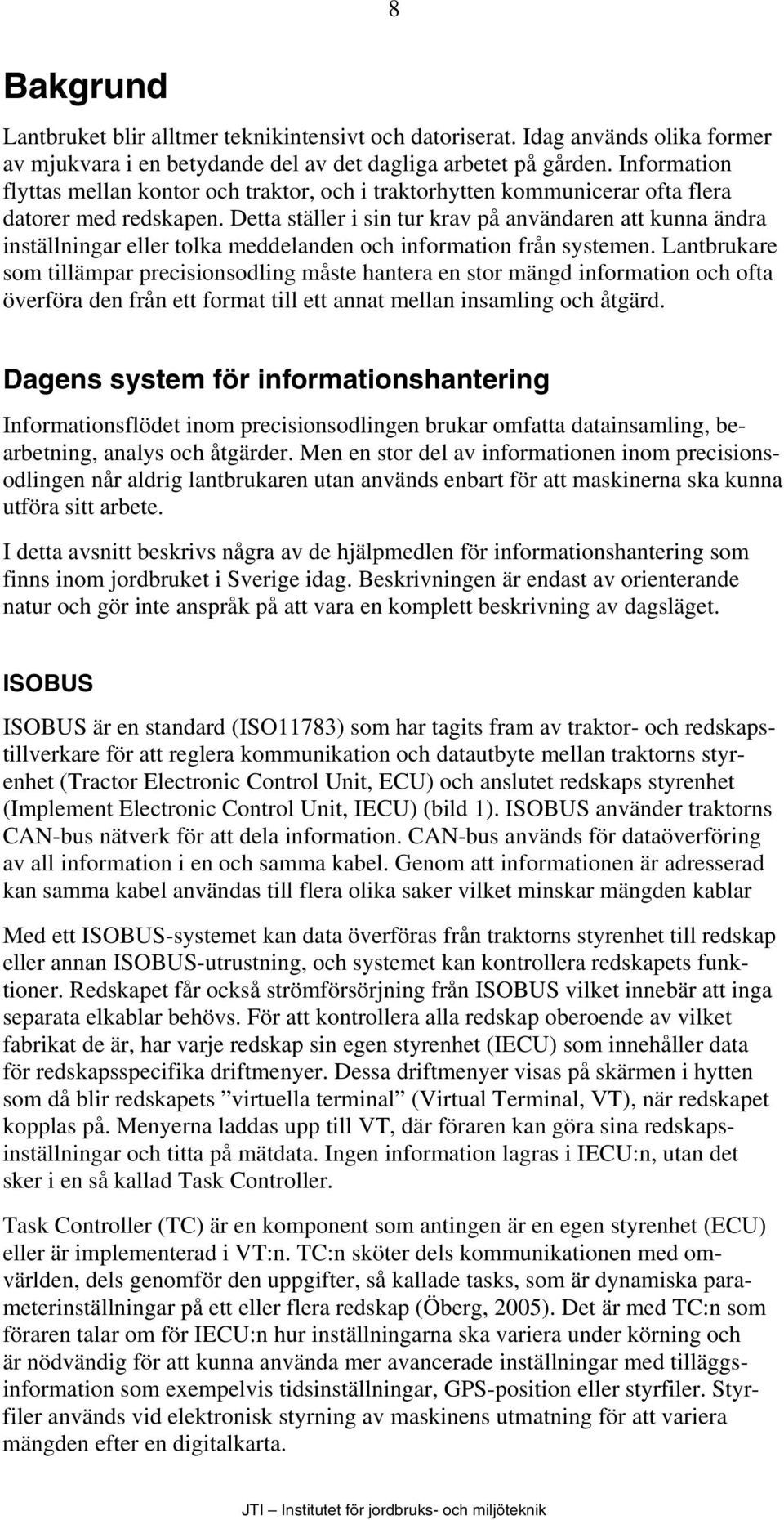 Detta ställer i sin tur krav på användaren att kunna ändra inställningar eller tolka meddelanden och information från systemen.