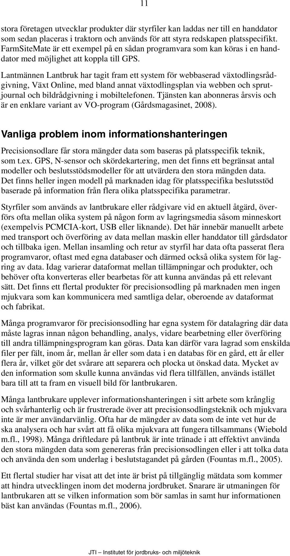 Lantmännen Lantbruk har tagit fram ett system för webbaserad växtodlingsrådgivning, Växt Online, med bland annat växtodlingsplan via webben och sprutjournal och bildrådgivning i mobiltelefonen.