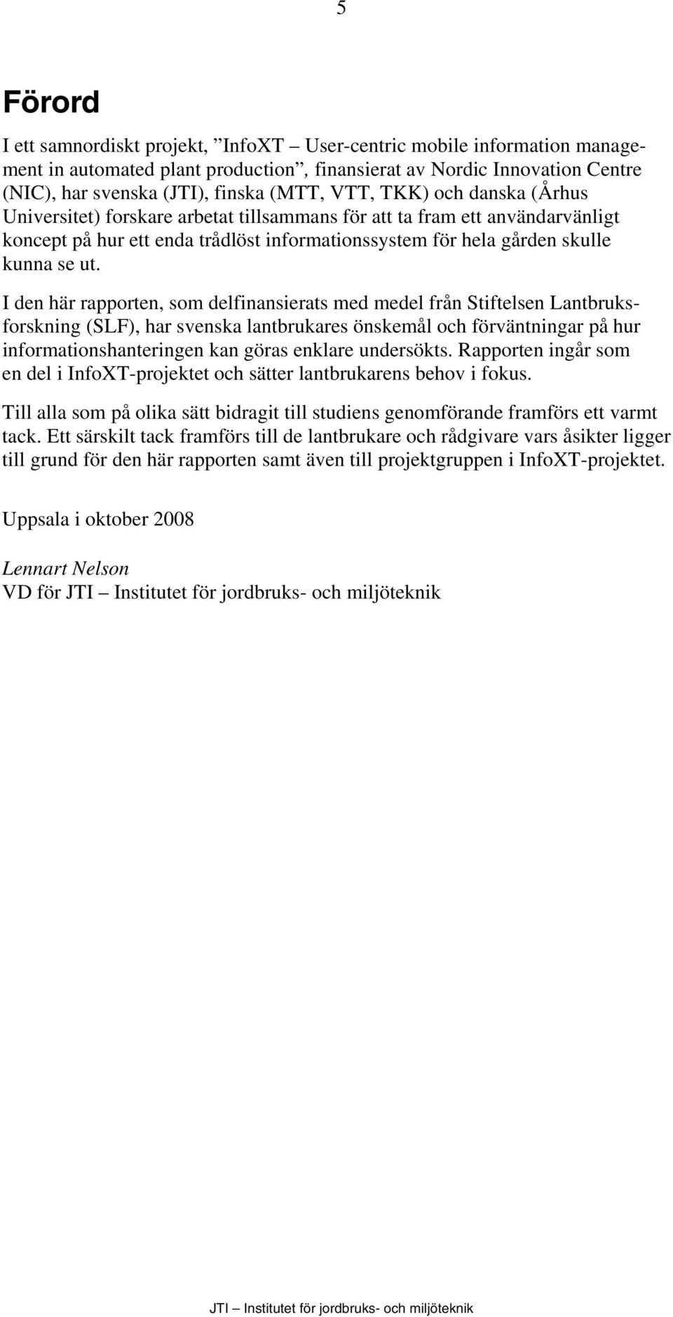 I den här rapporten, som delfinansierats med medel från Stiftelsen Lantbruksforskning (SLF), har svenska lantbrukares önskemål och förväntningar på hur informationshanteringen kan göras enklare