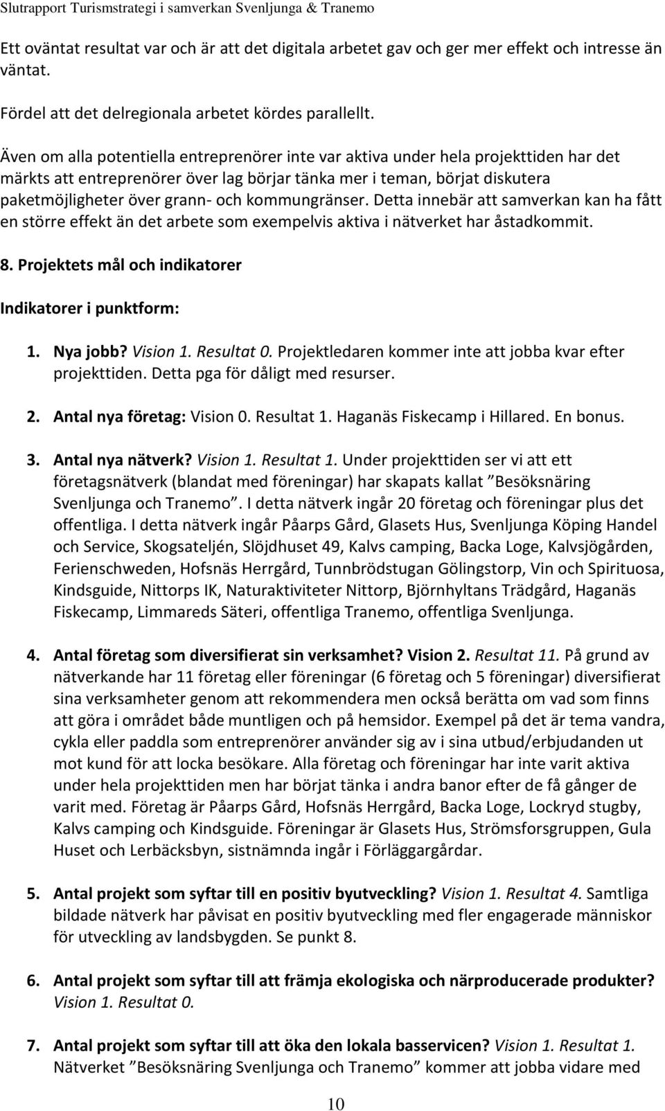 kommungränser. Detta innebär att samverkan kan ha fått en större effekt än det arbete som exempelvis aktiva i nätverket har åstadkommit. 8. Projektets mål och indikatorer Indikatorer i punktform: 1.