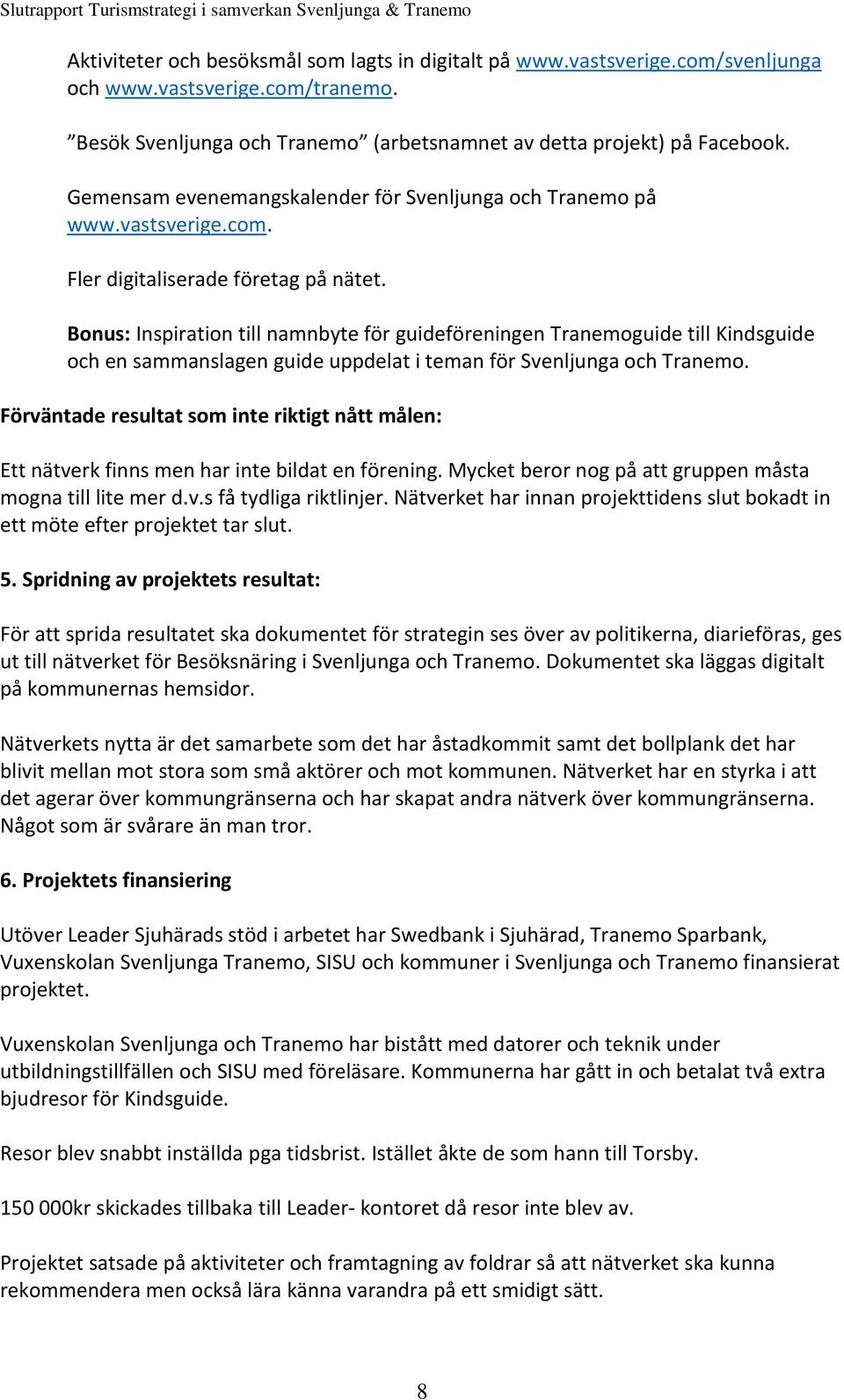 Bonus: Inspiration till namnbyte för guideföreningen Tranemoguide till Kindsguide och en sammanslagen guide uppdelat i teman för Svenljunga och Tranemo.