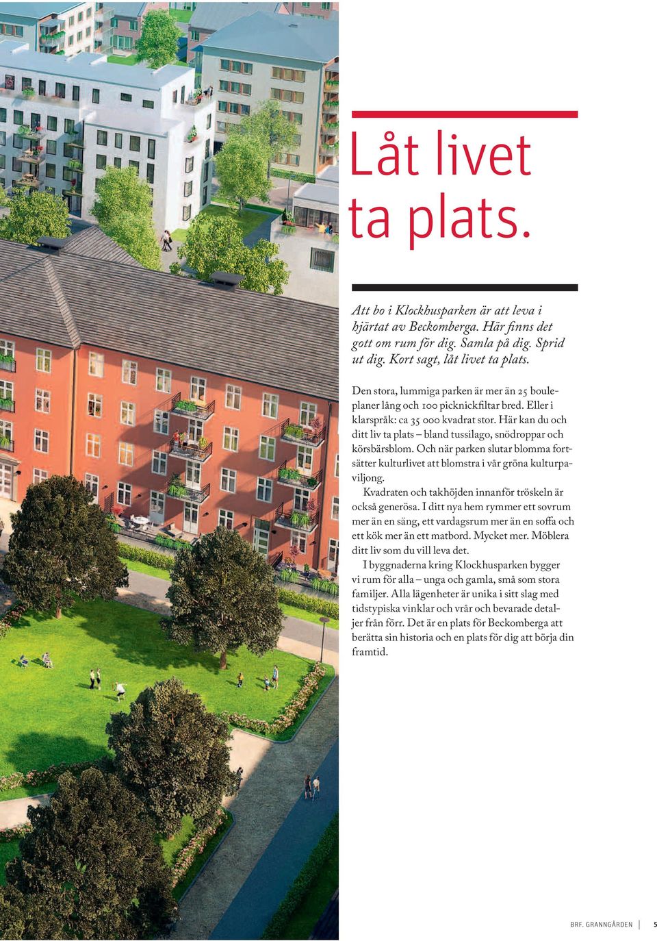 Här kan du och ditt liv ta plats bland tussilago, snödroppar och körsbärsblom. Och när parken slutar blomma fortsätter kulturlivet att blomstra i vår gröna kulturpaviljong.