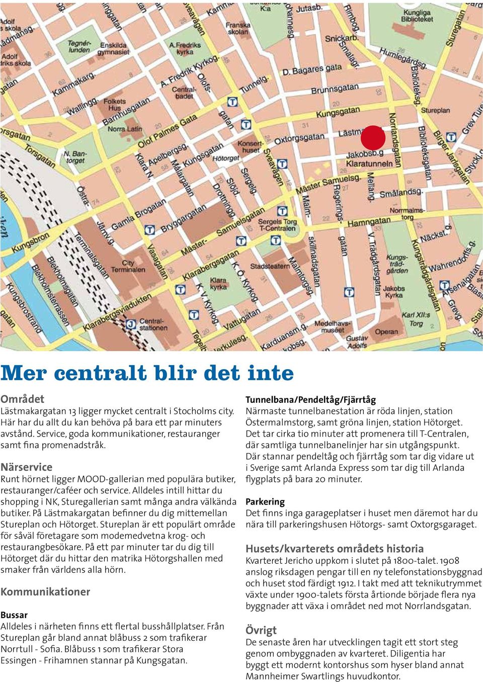 Alldeles intill hittar du shopping i NK, Sturegallerian samt många andra välkända butiker. På Lästmakargatan befinner du dig mittemellan Stureplan och Hötorget.