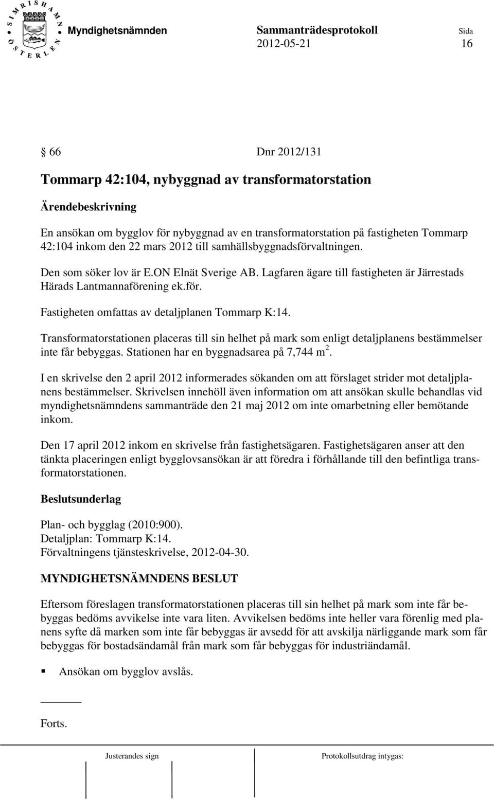 Transformatorstationen placeras till sin helhet på mark som enligt detaljplanens bestämmelser inte får bebyggas. Stationen har en byggnadsarea på 7,744 m 2.