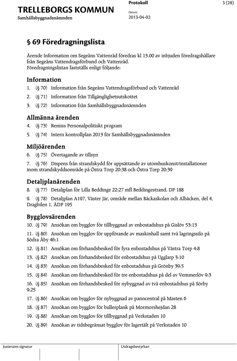 ( 72) Information från Allmänna ärenden 4. ( 73) Remiss Personalpolitiskt program 5. ( 74) Intern kontrollplan 2013 för Miljöärenden 6. ( 75) Övertagande av tillsyn 7.