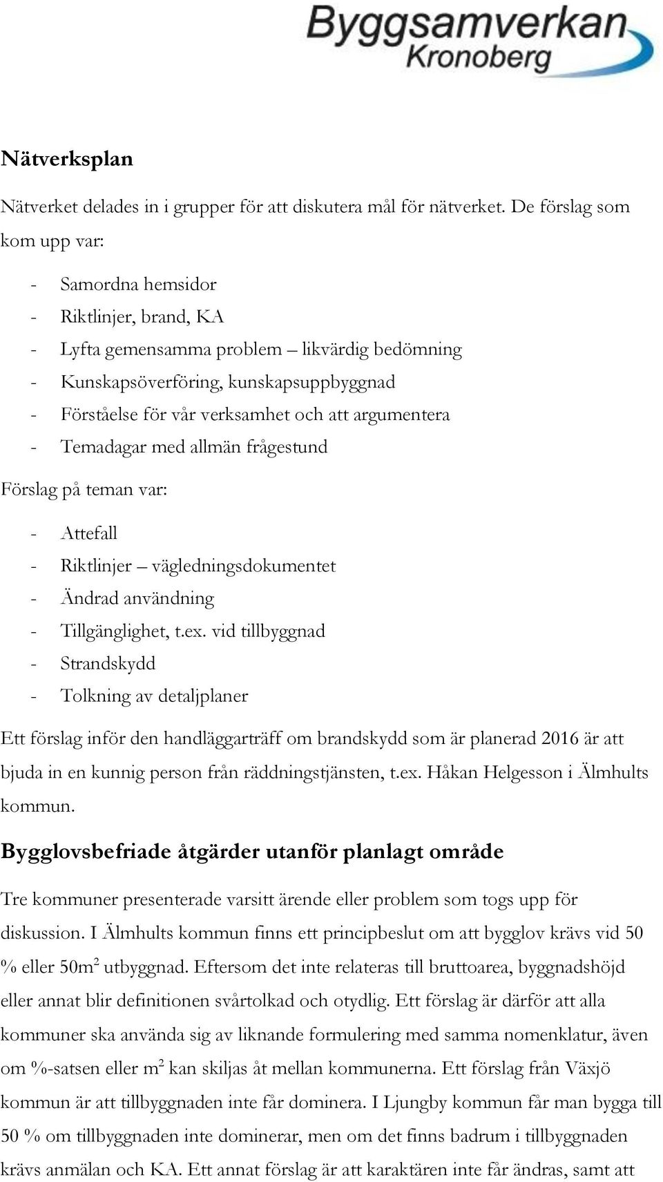 argumentera - Temadagar med allmän frågestund Förslag på teman var: - Attefall - Riktlinjer vägledningsdokumentet - Ändrad användning - Tillgänglighet, t.ex.