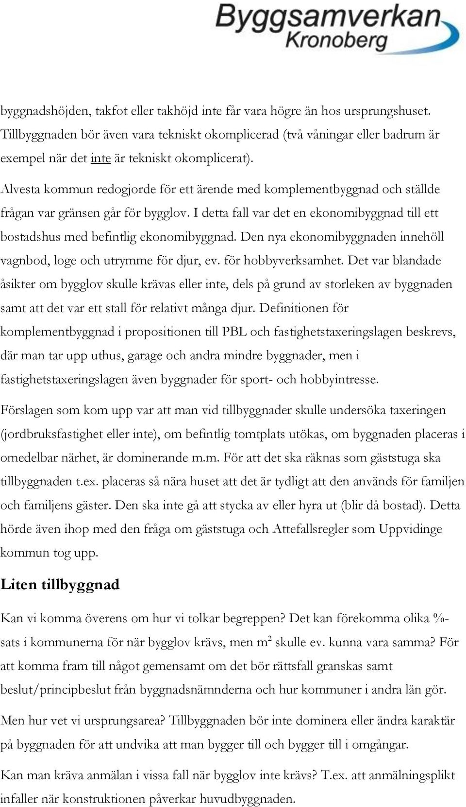 Alvesta kommun redogjorde för ett ärende med komplementbyggnad och ställde frågan var gränsen går för bygglov. I detta fall var det en ekonomibyggnad till ett bostadshus med befintlig ekonomibyggnad.