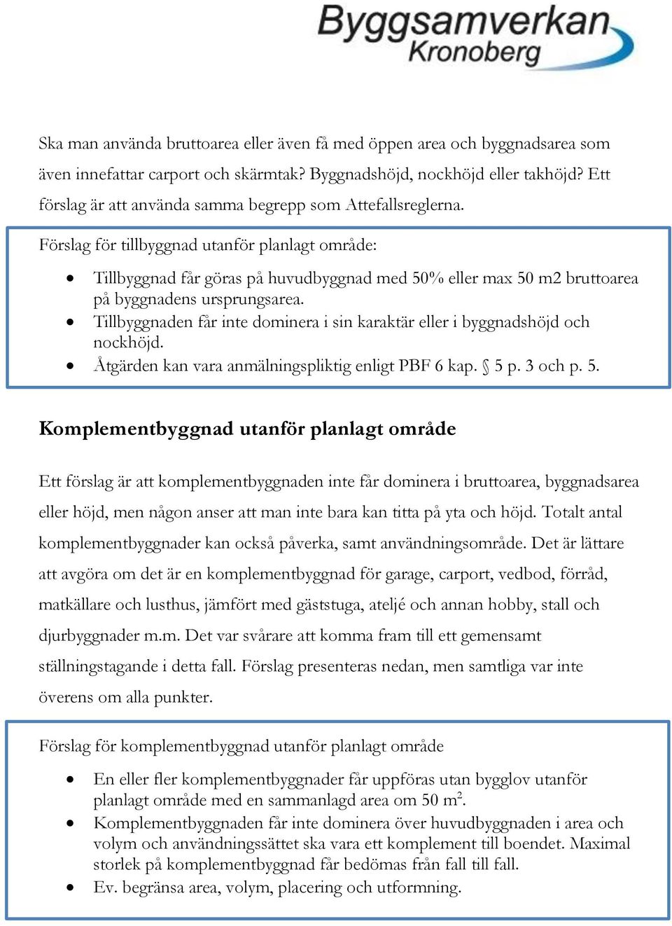 Förslag för tillbyggnad utanför planlagt område: Tillbyggnad får göras på huvudbyggnad med 50% eller max 50 m2 bruttoarea på byggnadens ursprungsarea.