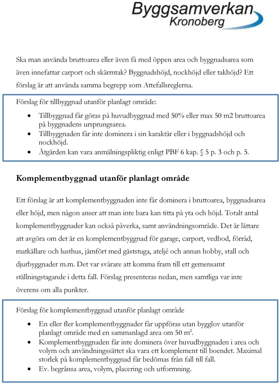 Förslag för tillbyggnad utanför planlagt område: Tillbyggnad får göras på huvudbyggnad med 50% eller max 50 m2 bruttoarea på byggnadens ursprungsarea.