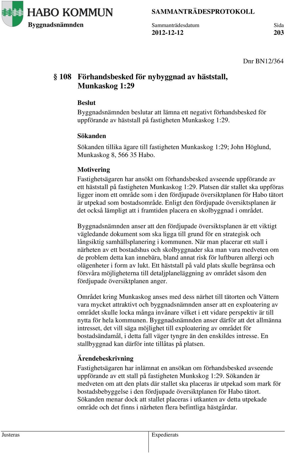 Motivering Fastighetsägaren har ansökt om förhandsbesked avseende uppförande av ett häststall på fastigheten Munkaskog 1:29.