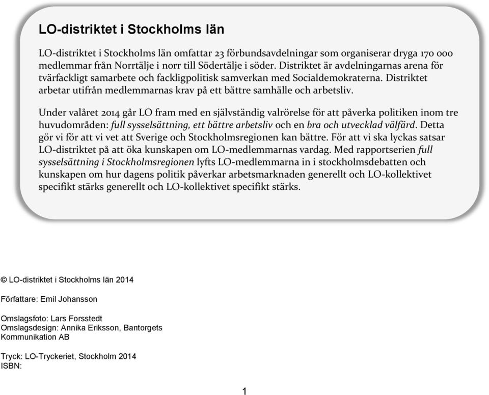 Under valåret 2014 går LO fram med en självständig valrörelse för att påverka politiken inom tre huvudområden: full sysselsättning, ett bättre arbetsliv och en bra och utvecklad välfärd.