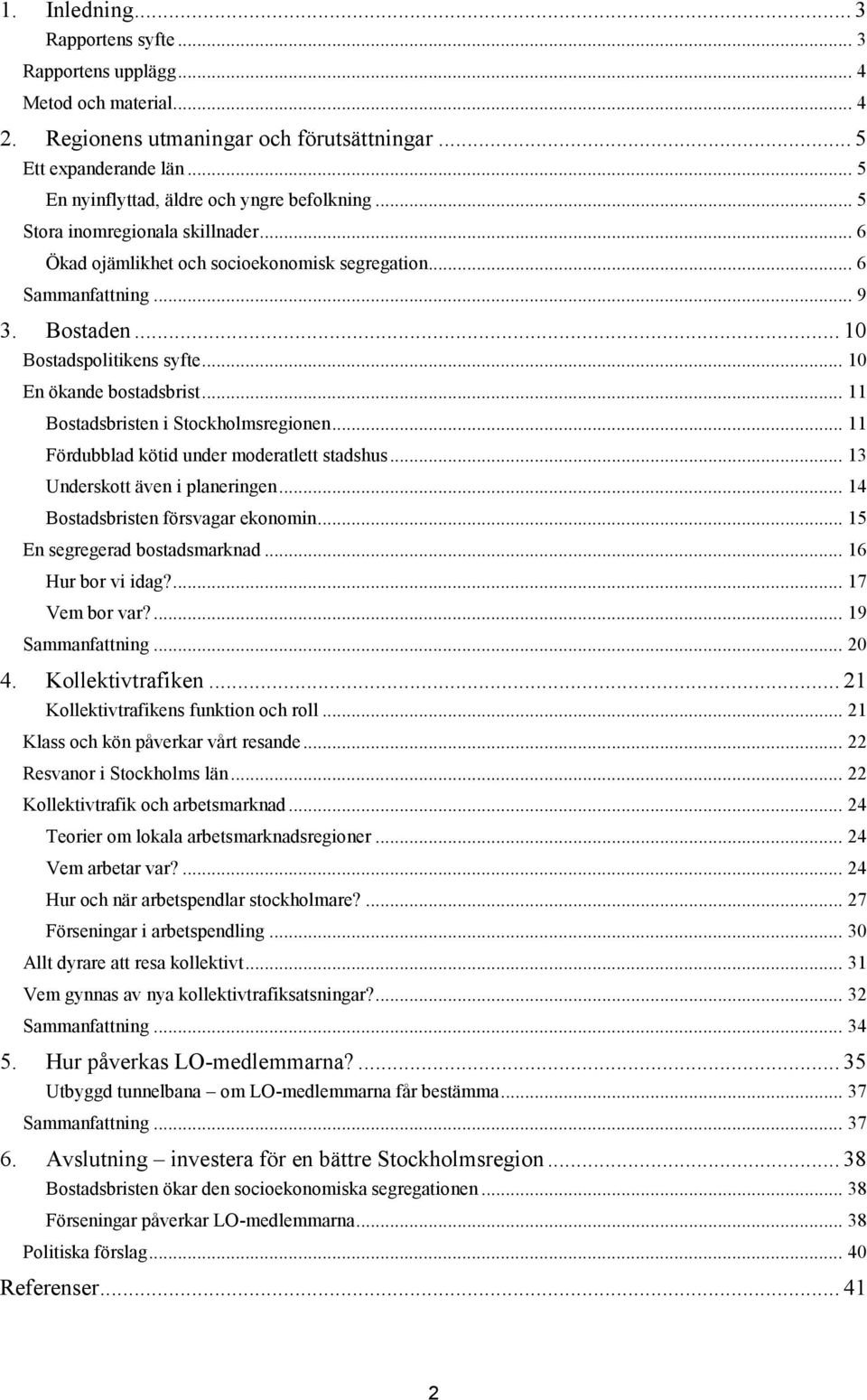 .. 10 Bostadspolitikens syfte... 10 En ökande bostadsbrist... 11 Bostadsbristen i Stockholmsregionen... 11 Fördubblad kötid under moderatlett stadshus... 13 Underskott även i planeringen.