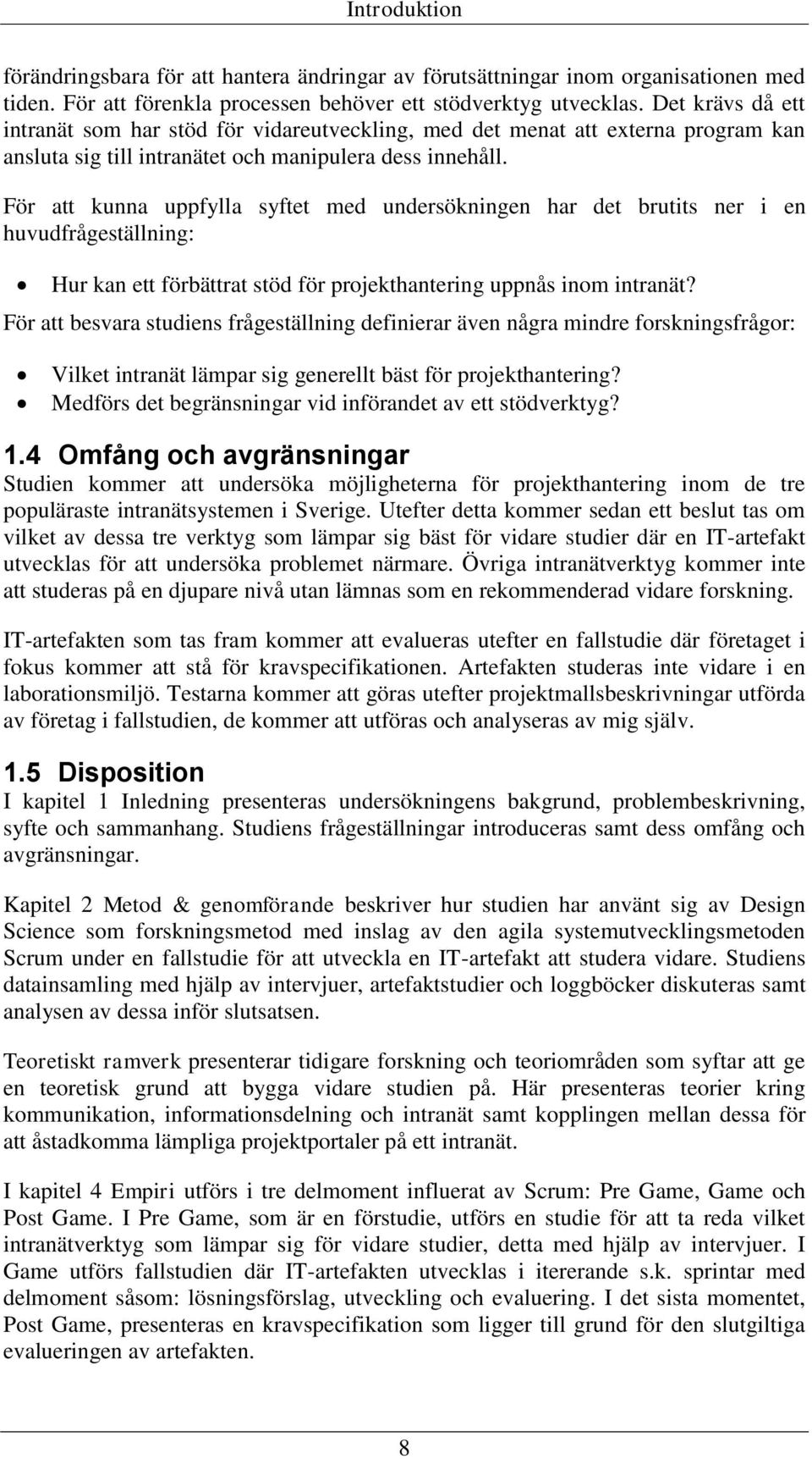 För att kunna uppfylla syftet med undersökningen har det brutits ner i en huvudfrågeställning: Hur kan ett förbättrat stöd för projekthantering uppnås inom intranät?