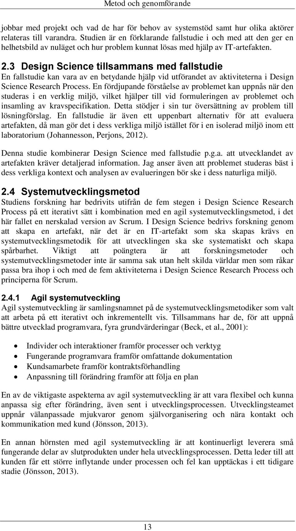 3 Design Science tillsammans med fallstudie En fallstudie kan vara av en betydande hjälp vid utförandet av aktiviteterna i Design Science Research Process.