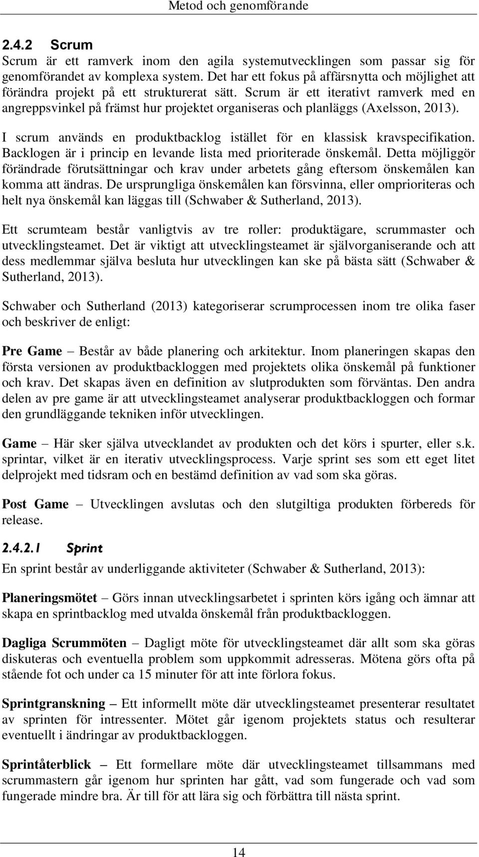 Scrum är ett iterativt ramverk med en angreppsvinkel på främst hur projektet organiseras och planläggs (Axelsson, 2013). I scrum används en produktbacklog istället för en klassisk kravspecifikation.