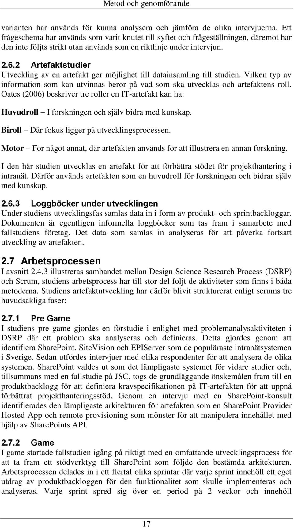 2 Artefaktstudier Utveckling av en artefakt ger möjlighet till datainsamling till studien. Vilken typ av information som kan utvinnas beror på vad som ska utvecklas och artefaktens roll.