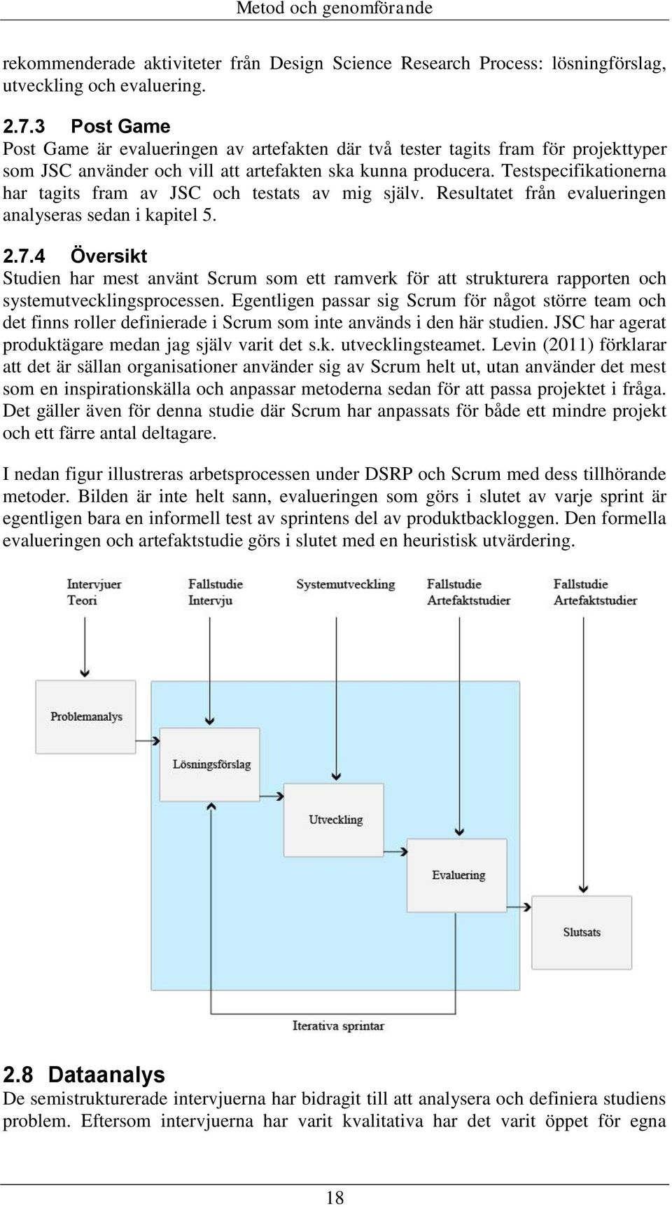 Testspecifikationerna har tagits fram av JSC och testats av mig själv. Resultatet från evalueringen analyseras sedan i kapitel 5. 2.7.