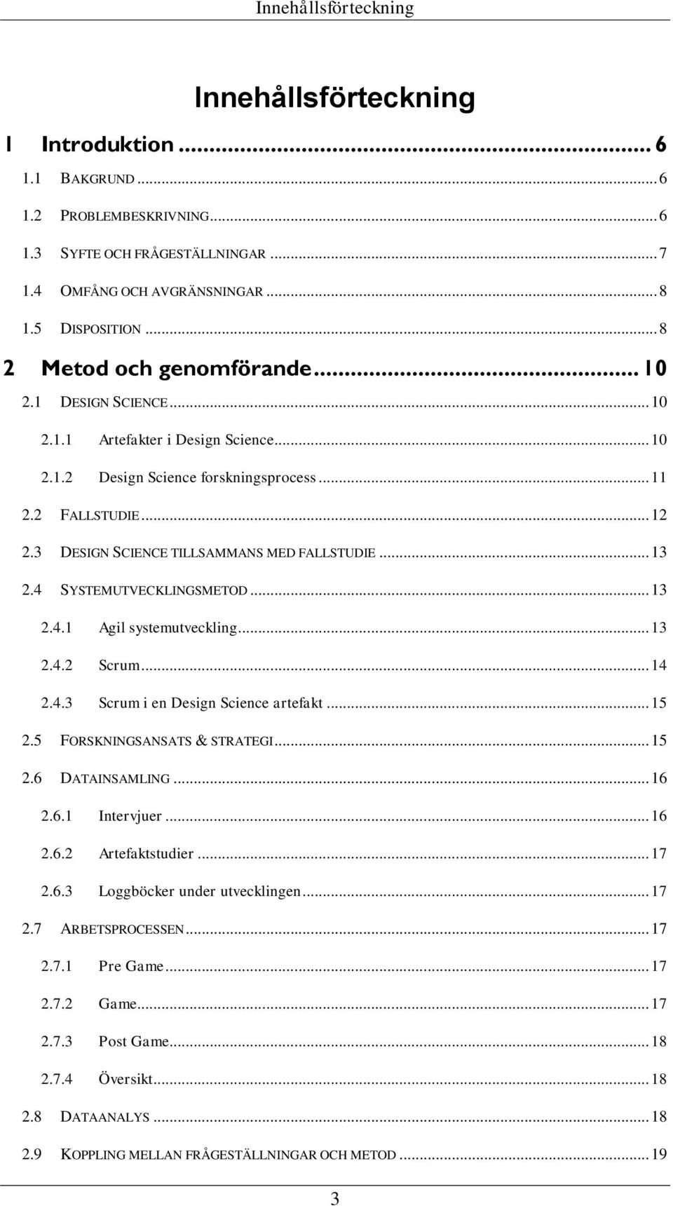 3 DESIGN SCIENCE TILLSAMMANS MED FALLSTUDIE... 13 2.4 SYSTEMUTVECKLINGSMETOD... 13 2.4.1 Agil systemutveckling... 13 2.4.2 Scrum... 14 2.4.3 Scrum i en Design Science artefakt... 15 2.