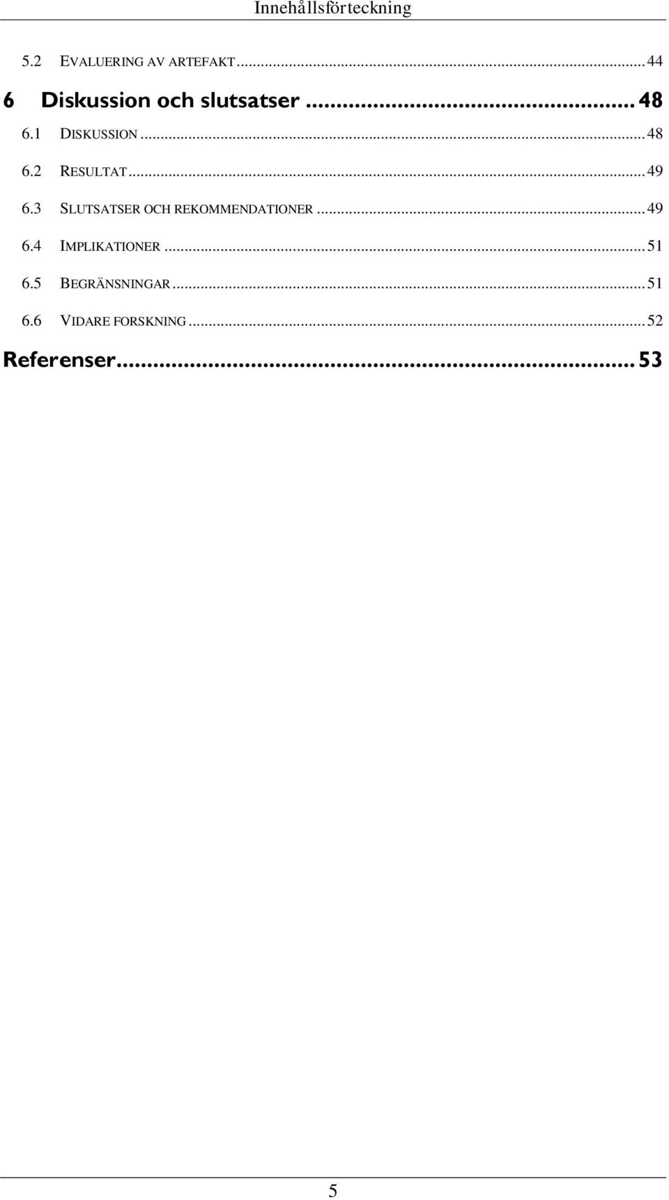 .. 49 6.3 SLUTSATSER OCH REKOMMENDATIONER... 49 6.4 IMPLIKATIONER.