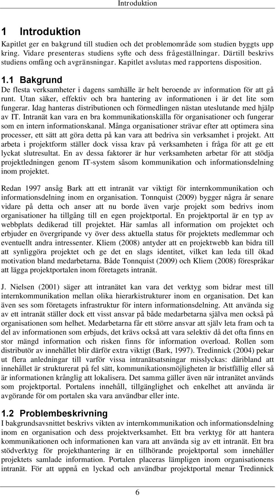 Utan säker, effektiv och bra hantering av informationen i är det lite som fungerar. Idag hanteras distributionen och förmedlingen nästan uteslutande med hjälp av IT.