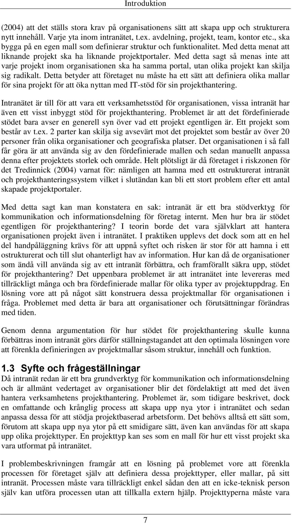 Med detta sagt så menas inte att varje projekt inom organisationen ska ha samma portal, utan olika projekt kan skilja sig radikalt.