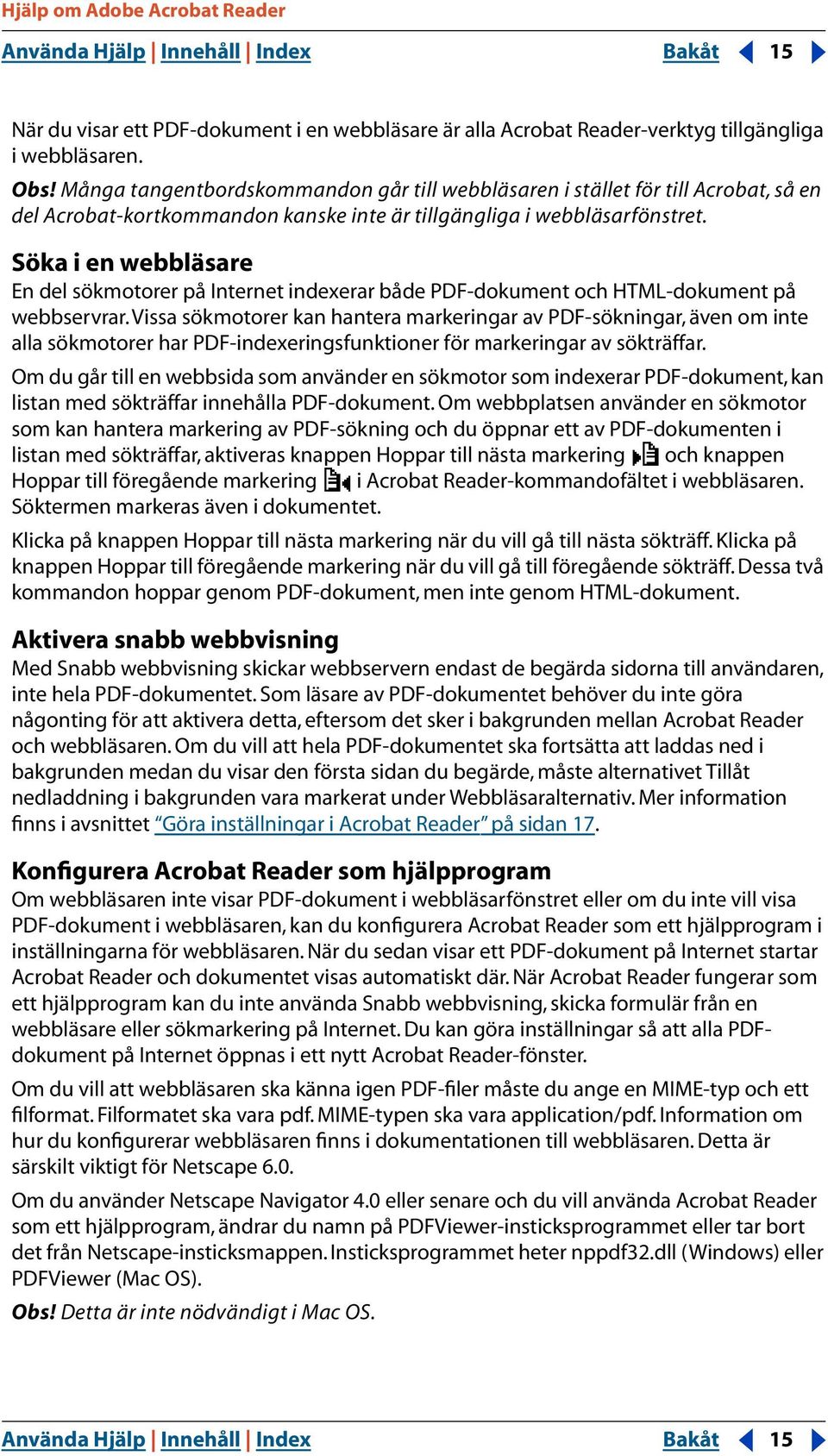 Söka i en webbläsare En del sökmotorer på Internet indexerar både PDF-dokument och HTML-dokument på webbservrar.