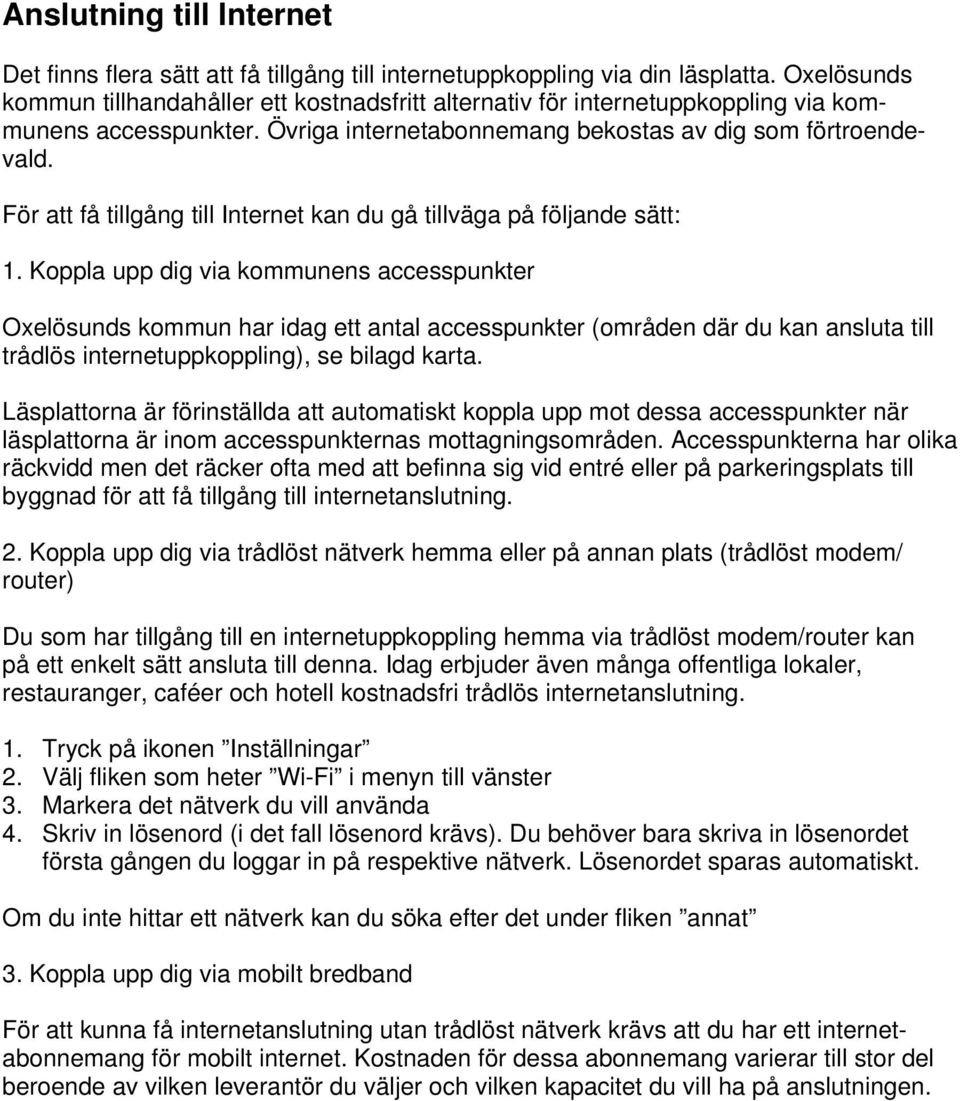 För att få tillgång till Internet kan du gå tillväga på följande sätt: 1.