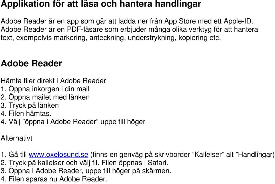 Adobe Reader Hämta filer direkt i Adobe Reader 1. Öppna inkorgen i din mail 2. Öppna mailet med länken 3. Tryck på länken 4.