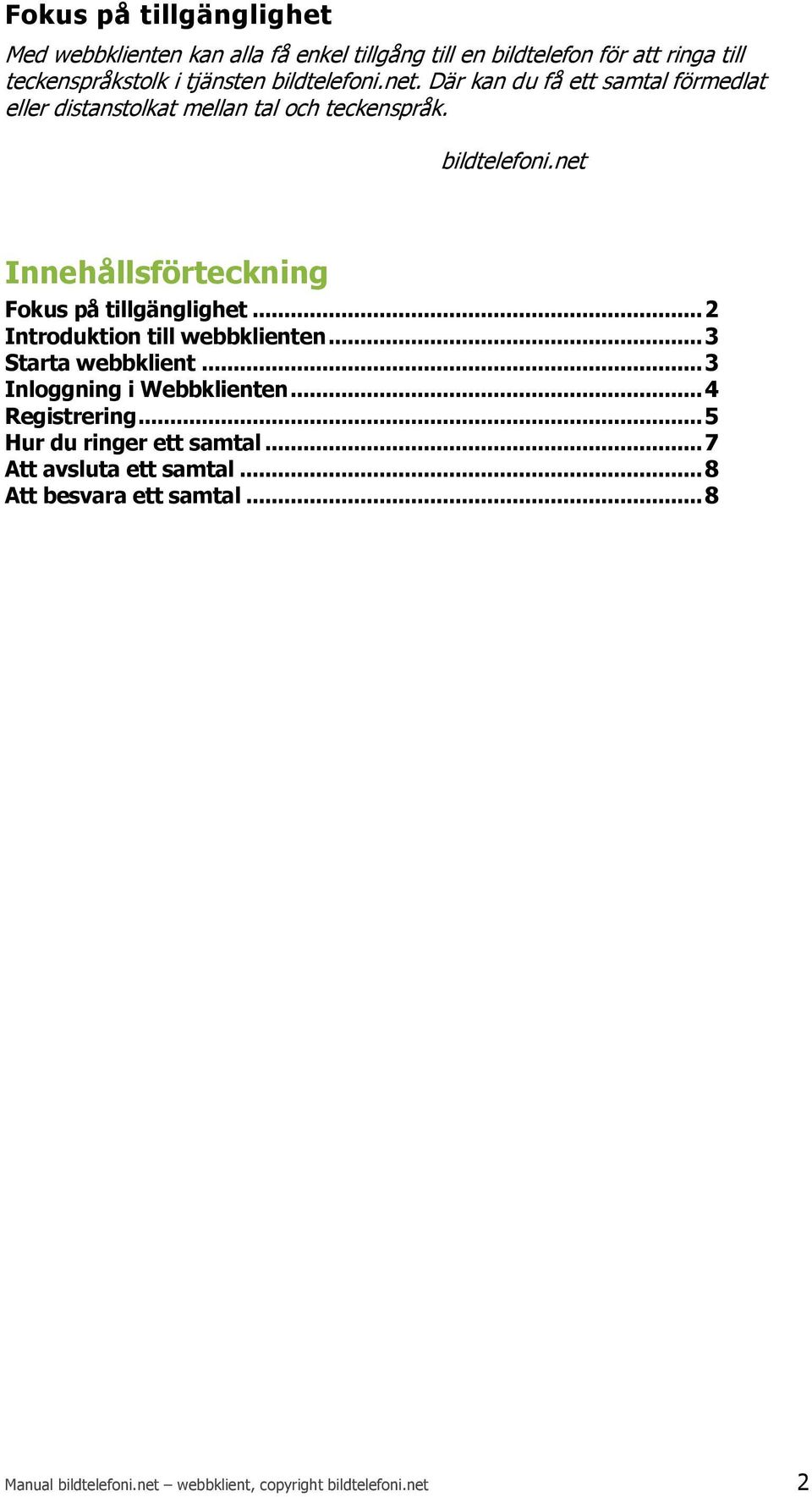 net Innehållsförteckning Fokus på tillgänglighet... 2 Introduktion till webbklienten... 3 Starta webbklient... 3 Inloggning i Webbklienten.