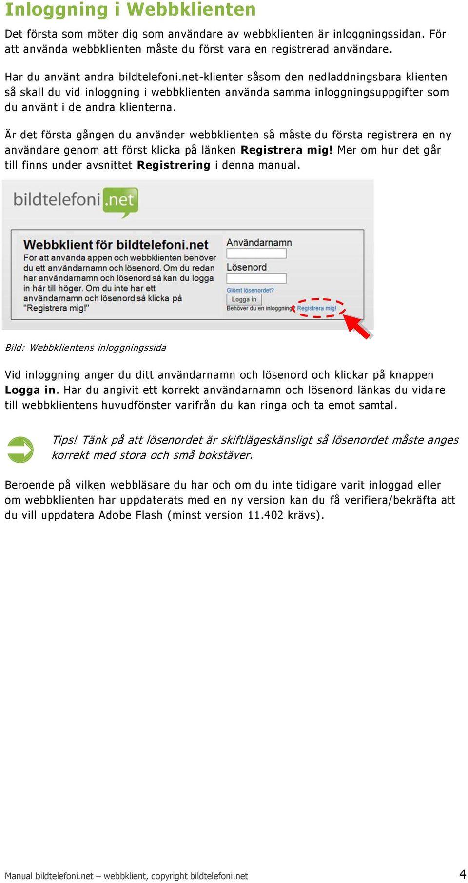 Är det första gången du använder webbklienten så måste du första registrera en ny användare genom att först klicka på länken Registrera mig!