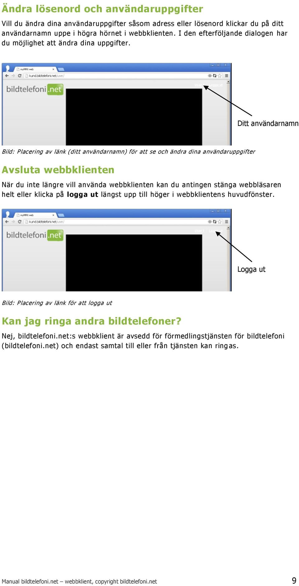 Ditt användarnamn Bild: Placering av länk (ditt användarnamn) för att se och ändra dina användaruppgifter Avsluta webbklienten När du inte längre vill använda webbklienten kan du antingen stänga