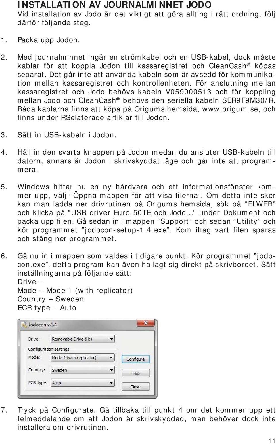 Det går inte att använda kabeln som är avsedd för kommunikation mellan kassaregistret och kontrollenheten.