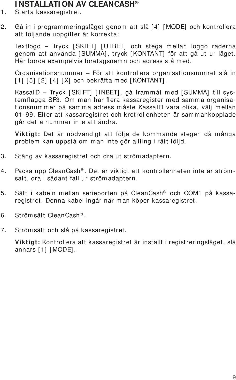 [KONTANT] för att gå ut ur läget. Här borde exempelvis företagsnamn och adress stå med.