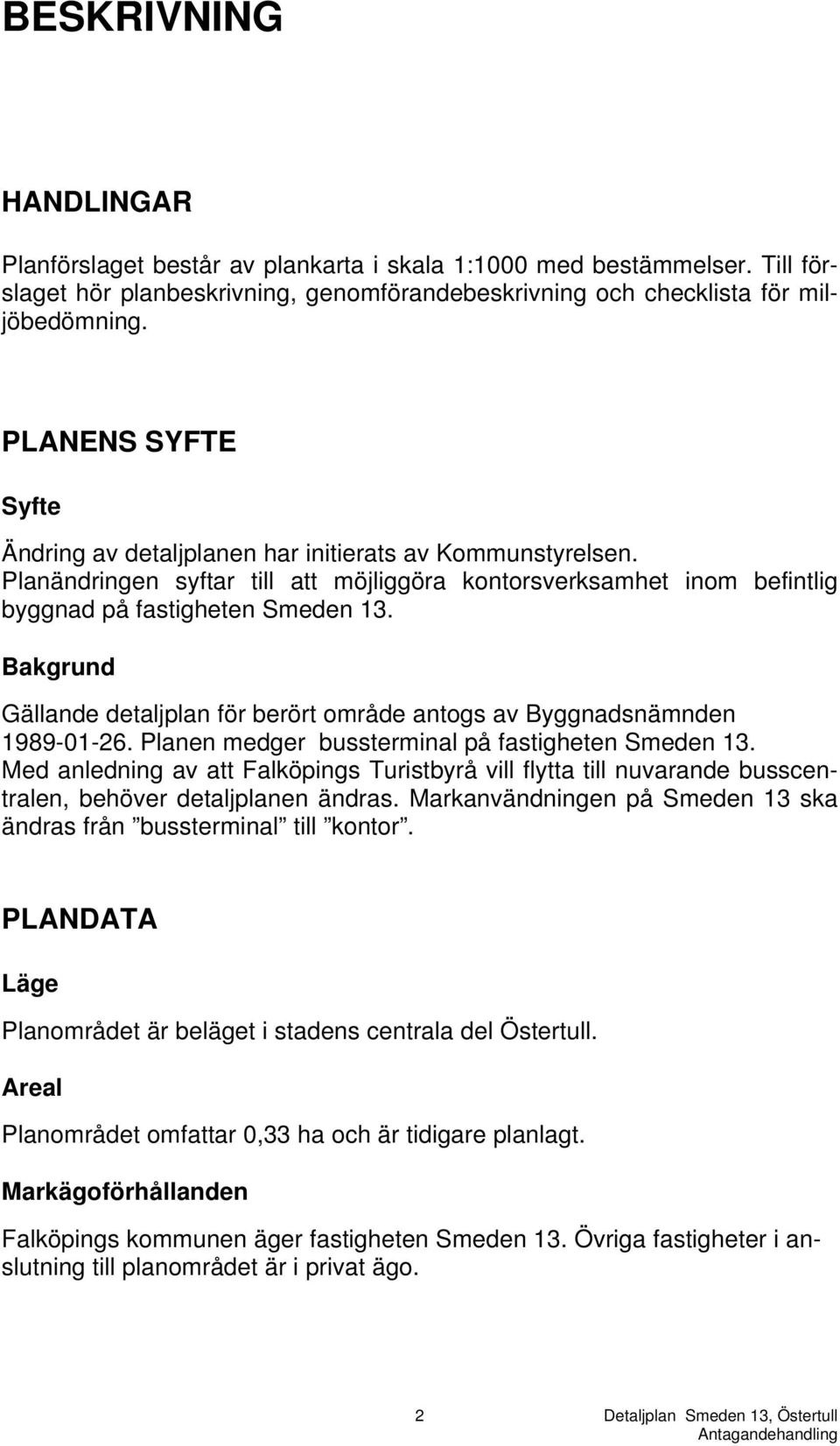 Bakgrund Gällande detaljplan för berört område antogs av Byggnadsnämnden 1989-01-26. Planen medger bussterminal på fastigheten Smeden 13.