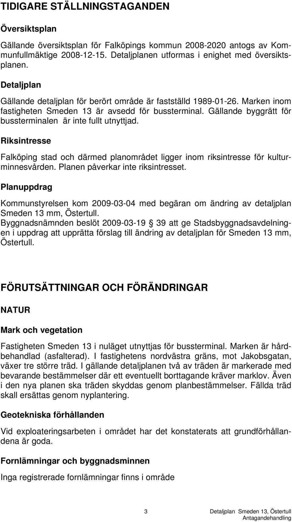 Riksintresse Falköping stad och därmed planområdet ligger inom riksintresse för kulturminnesvården. Planen påverkar inte riksintresset.