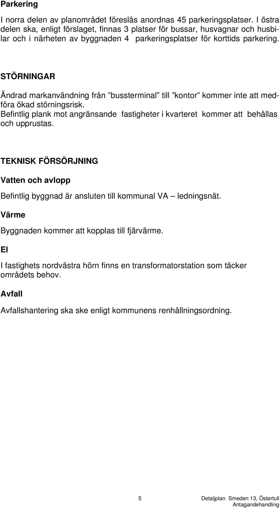 STÖRNINGAR Ändrad markanvändning från bussterminal till kontor kommer inte att medföra ökad störningsrisk.