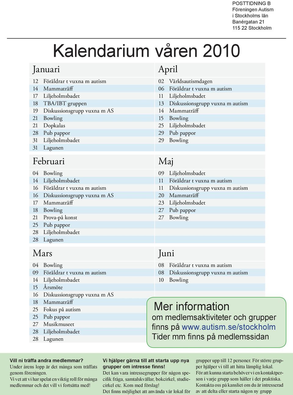 Mammaträff 18 Bowling 21 Prova-på konst 25 Pub pappor 28 Liljeholmsbadet 28 Lagunen Mars 04 Bowling 09 Föräldrar t vuxna m autism 14 Liljeholmsbadet 15 Årsmöte 16 Diskussionsgrupp vuxna m AS 18