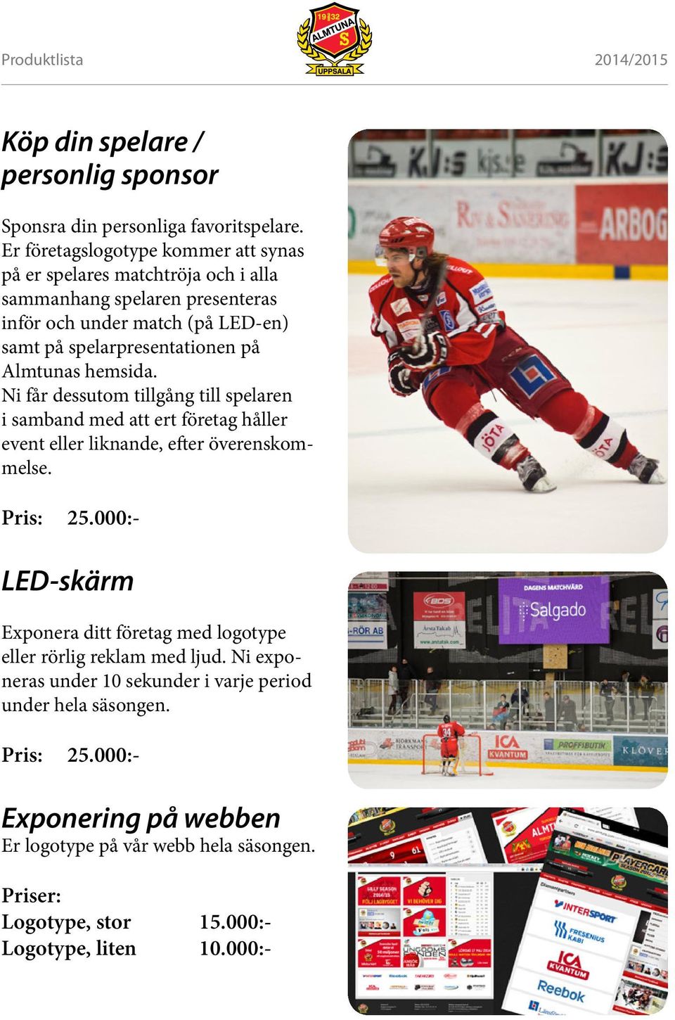 på Almtunas hemsida. Ni får dessutom tillgång till spelaren i samband med att ert företag håller event eller liknande, efter överenskommelse. Pris: 25.