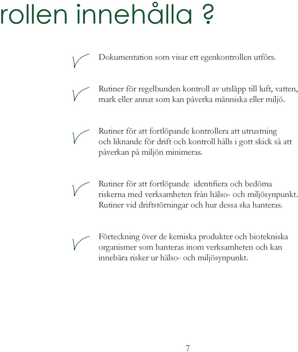 Rutiner för att fortlöpande kontrollera att utrustning och liknande för drift och kontroll hålls i gott skick så att påverkan på miljön minimeras.