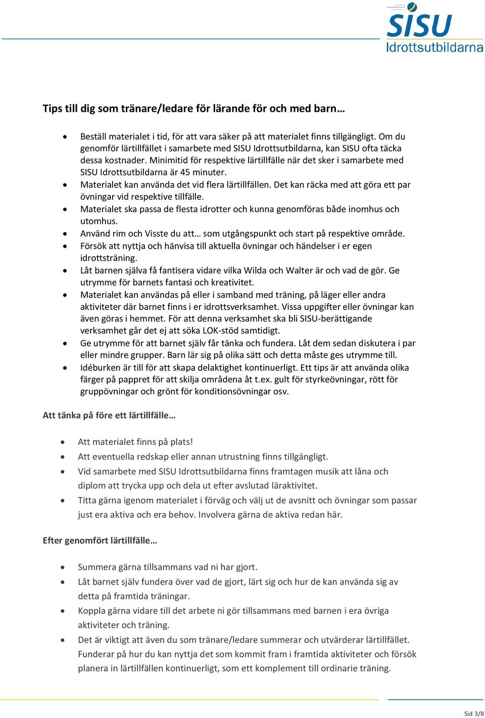 Minimitid för respektive lärtillfälle när det sker i samarbete med SISU Idrottsutbildarna är 45 minuter. Materialet kan använda det vid flera lärtillfällen.