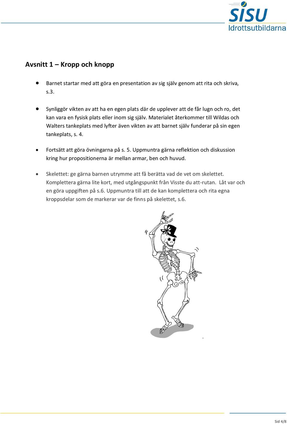 Materialet återkommer till Wildas och Walters tankeplats med lyfter även vikten av att barnet själv funderar på sin egen tankeplats, s. 4. Fortsätt att göra övningarna på s. 5.