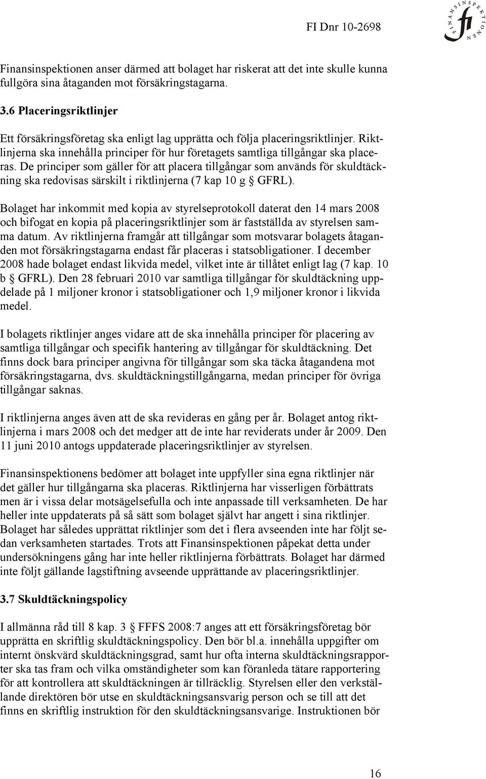 De principer som gäller för att placera tillgångar som används för skuldtäckning ska redovisas särskilt i riktlinjerna (7 kap 10 g GFRL).