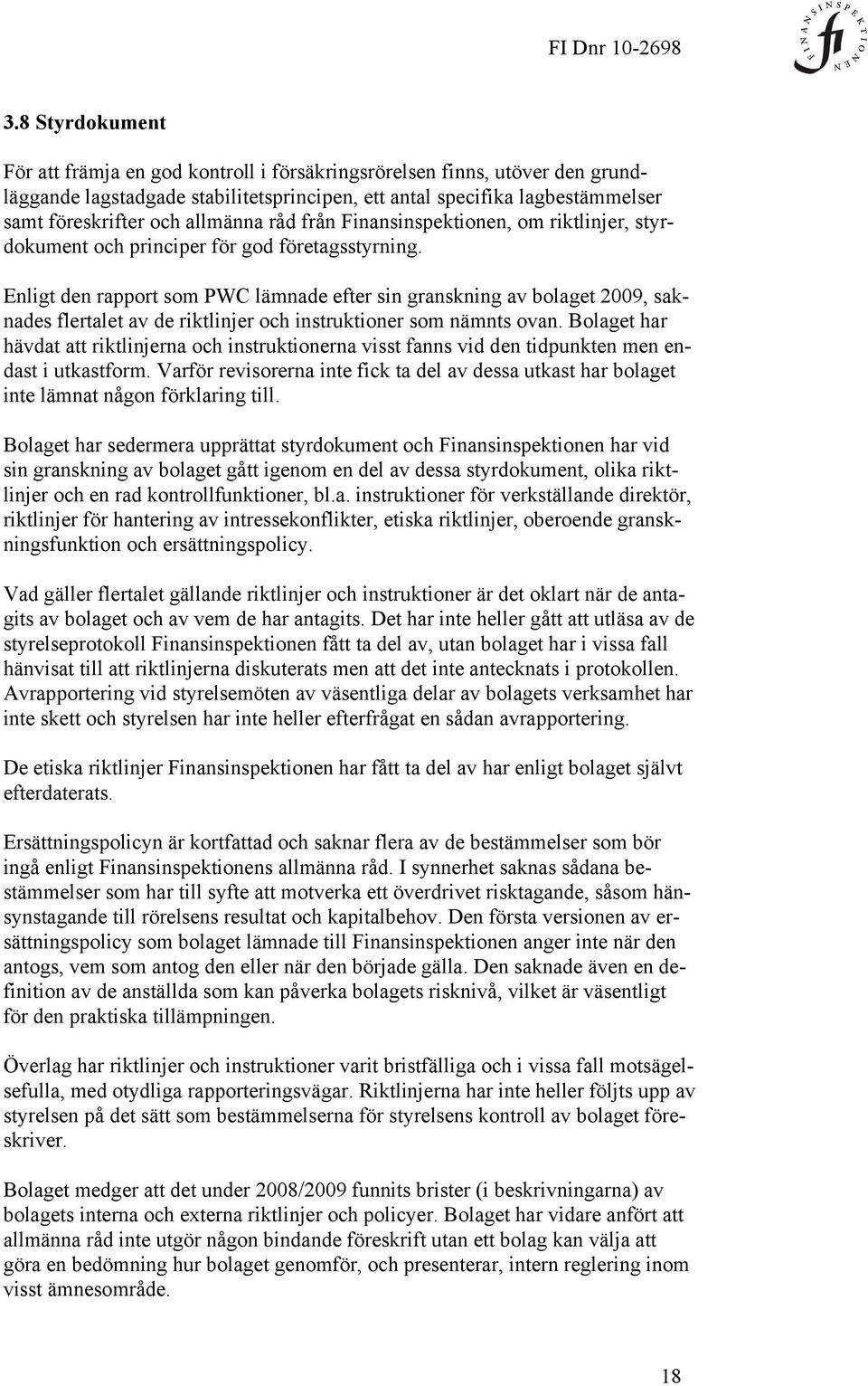 Enligt den rapport som PWC lämnade efter sin granskning av bolaget 2009, saknades flertalet av de riktlinjer och instruktioner som nämnts ovan.