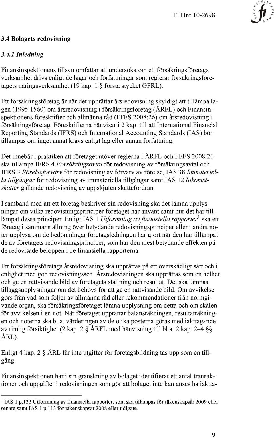 Ett försäkringsföretag är när det upprättar årsredovisning skyldigt att tillämpa lagen (1995:1560) om årsredovisning i försäkringsföretag (ÅRFL) och Finansinspektionens föreskrifter och allmänna råd